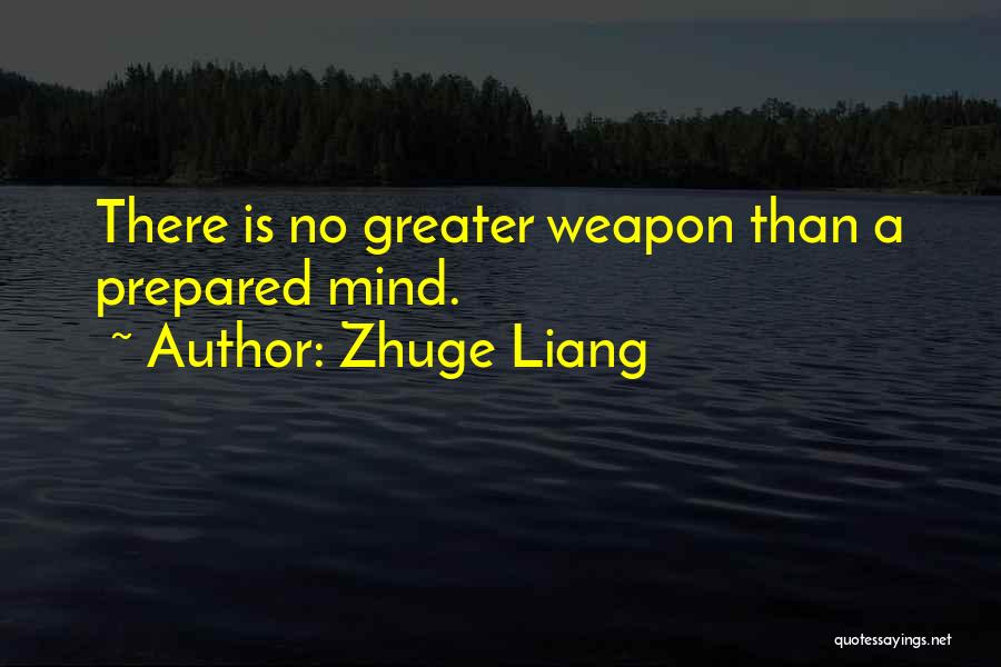 Zhuge Liang Quotes: There Is No Greater Weapon Than A Prepared Mind.