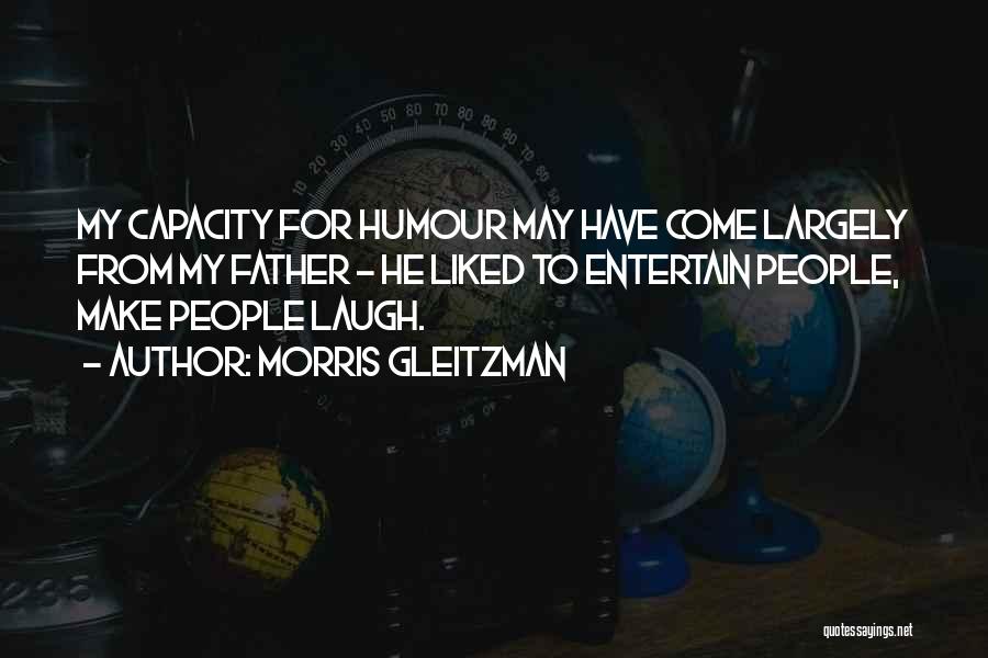 Morris Gleitzman Quotes: My Capacity For Humour May Have Come Largely From My Father - He Liked To Entertain People, Make People Laugh.