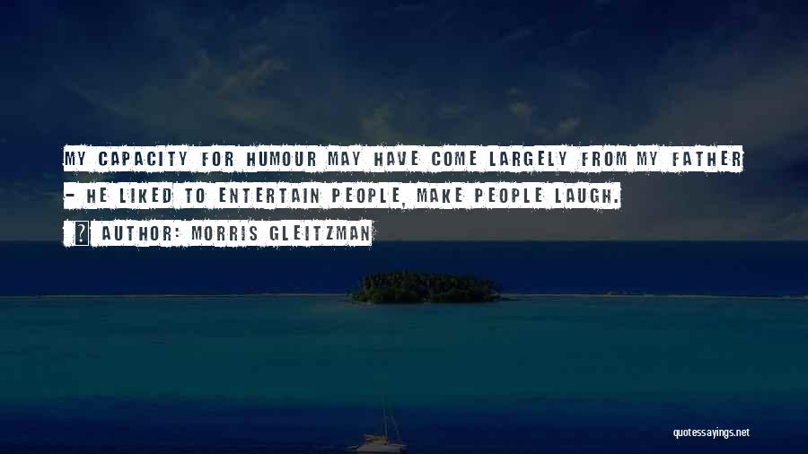 Morris Gleitzman Quotes: My Capacity For Humour May Have Come Largely From My Father - He Liked To Entertain People, Make People Laugh.