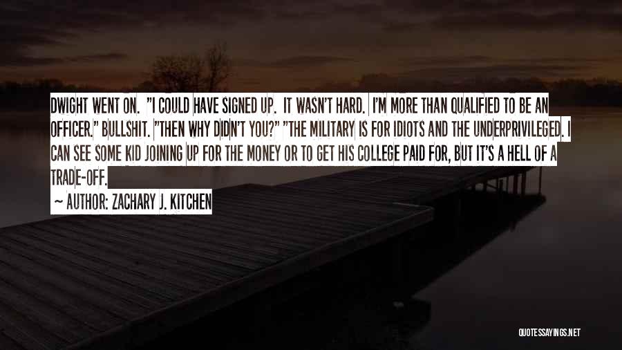 Zachary J. Kitchen Quotes: Dwight Went On. I Could Have Signed Up. It Wasn't Hard. I'm More Than Qualified To Be An Officer. Bullshit.