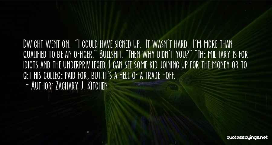 Zachary J. Kitchen Quotes: Dwight Went On. I Could Have Signed Up. It Wasn't Hard. I'm More Than Qualified To Be An Officer. Bullshit.