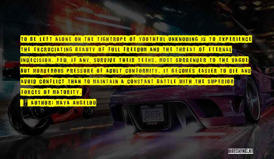 Maya Angelou Quotes: To Be Left Alone On The Tightrope Of Youthful Unknowing Is To Experience The Excruciating Beauty Of Full Freedom And