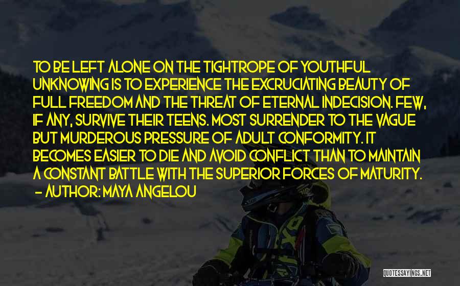 Maya Angelou Quotes: To Be Left Alone On The Tightrope Of Youthful Unknowing Is To Experience The Excruciating Beauty Of Full Freedom And