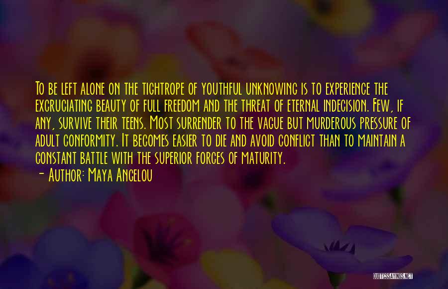 Maya Angelou Quotes: To Be Left Alone On The Tightrope Of Youthful Unknowing Is To Experience The Excruciating Beauty Of Full Freedom And