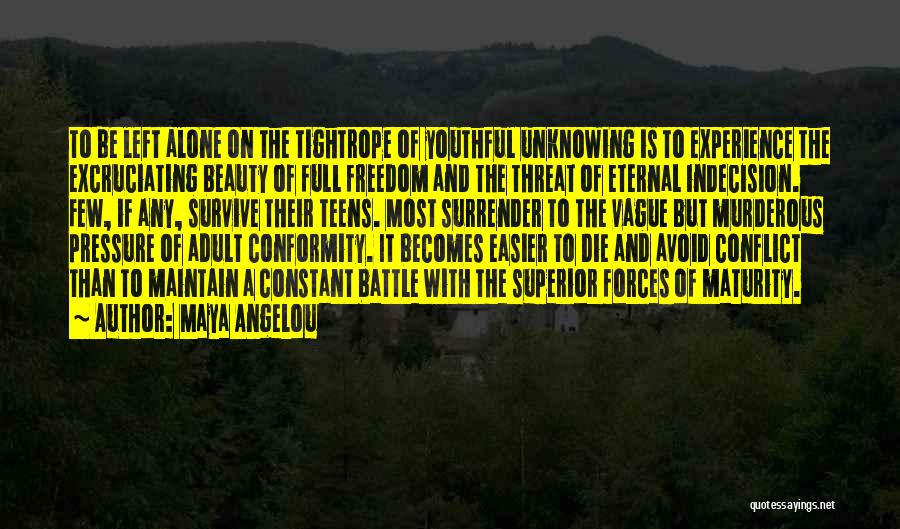 Maya Angelou Quotes: To Be Left Alone On The Tightrope Of Youthful Unknowing Is To Experience The Excruciating Beauty Of Full Freedom And