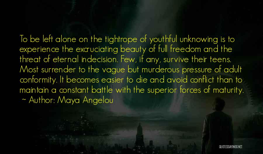 Maya Angelou Quotes: To Be Left Alone On The Tightrope Of Youthful Unknowing Is To Experience The Excruciating Beauty Of Full Freedom And