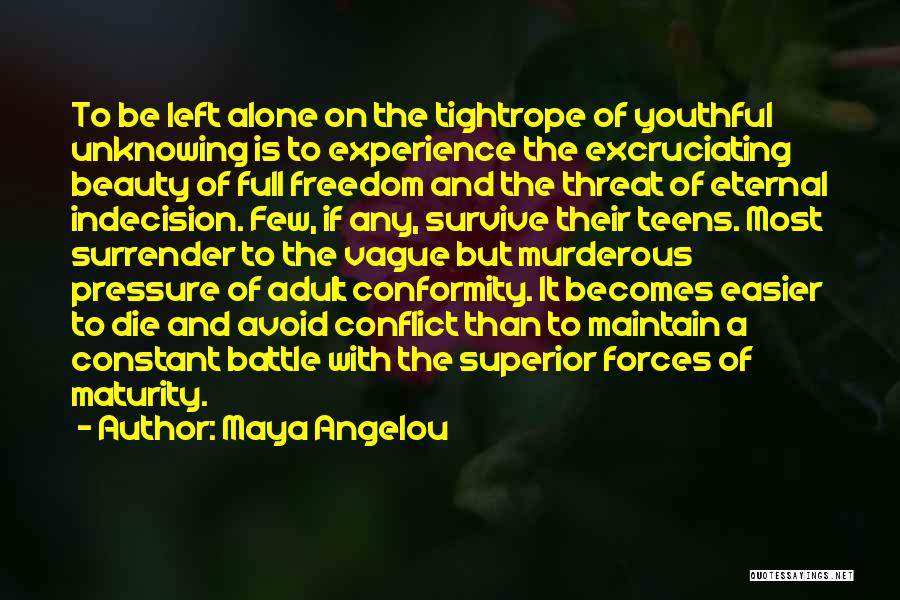 Maya Angelou Quotes: To Be Left Alone On The Tightrope Of Youthful Unknowing Is To Experience The Excruciating Beauty Of Full Freedom And