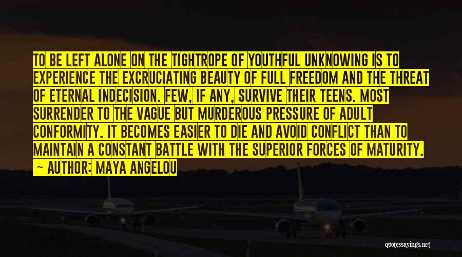 Maya Angelou Quotes: To Be Left Alone On The Tightrope Of Youthful Unknowing Is To Experience The Excruciating Beauty Of Full Freedom And