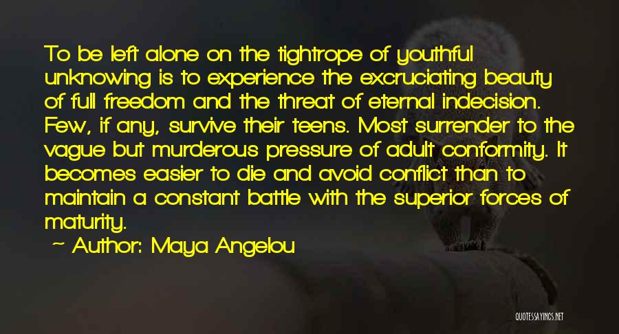 Maya Angelou Quotes: To Be Left Alone On The Tightrope Of Youthful Unknowing Is To Experience The Excruciating Beauty Of Full Freedom And