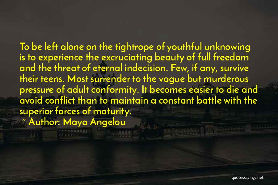 Maya Angelou Quotes: To Be Left Alone On The Tightrope Of Youthful Unknowing Is To Experience The Excruciating Beauty Of Full Freedom And