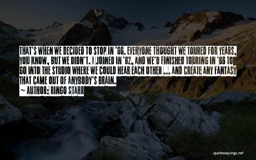Ringo Starr Quotes: That's When We Decided To Stop In '66. Everyone Thought We Toured For Years, You Know, But We Didn't. I