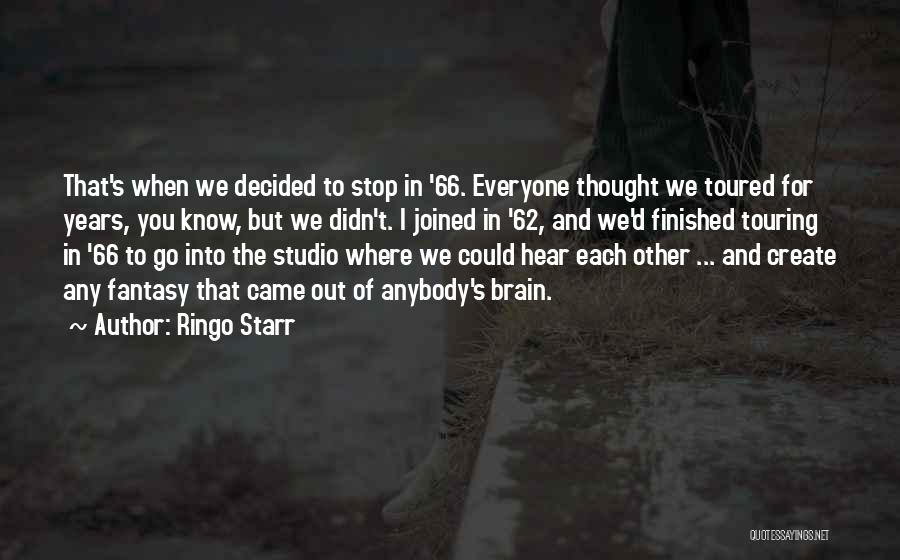 Ringo Starr Quotes: That's When We Decided To Stop In '66. Everyone Thought We Toured For Years, You Know, But We Didn't. I