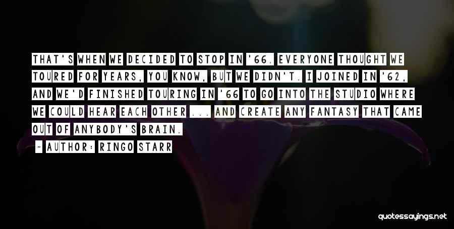 Ringo Starr Quotes: That's When We Decided To Stop In '66. Everyone Thought We Toured For Years, You Know, But We Didn't. I