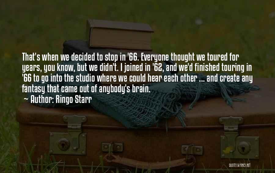 Ringo Starr Quotes: That's When We Decided To Stop In '66. Everyone Thought We Toured For Years, You Know, But We Didn't. I