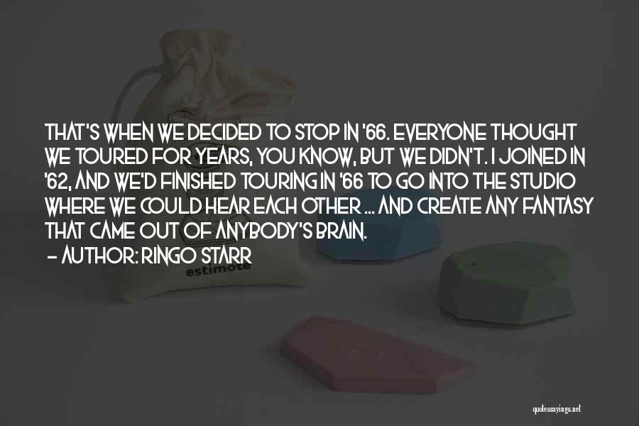 Ringo Starr Quotes: That's When We Decided To Stop In '66. Everyone Thought We Toured For Years, You Know, But We Didn't. I