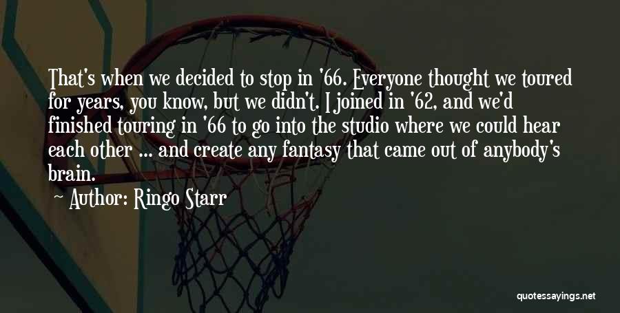 Ringo Starr Quotes: That's When We Decided To Stop In '66. Everyone Thought We Toured For Years, You Know, But We Didn't. I