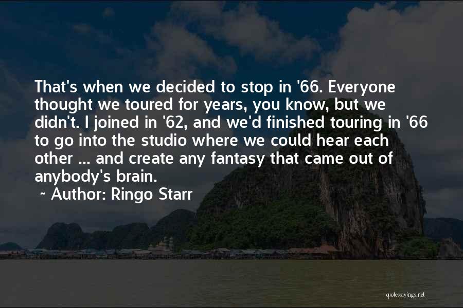 Ringo Starr Quotes: That's When We Decided To Stop In '66. Everyone Thought We Toured For Years, You Know, But We Didn't. I