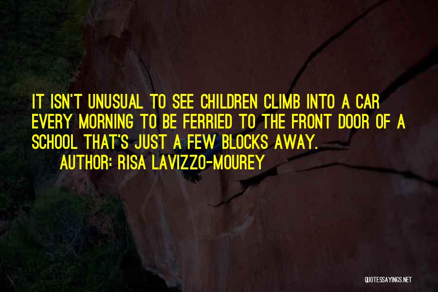 Risa Lavizzo-Mourey Quotes: It Isn't Unusual To See Children Climb Into A Car Every Morning To Be Ferried To The Front Door Of