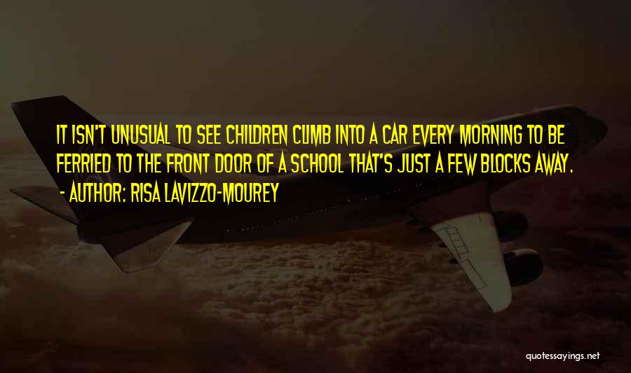 Risa Lavizzo-Mourey Quotes: It Isn't Unusual To See Children Climb Into A Car Every Morning To Be Ferried To The Front Door Of