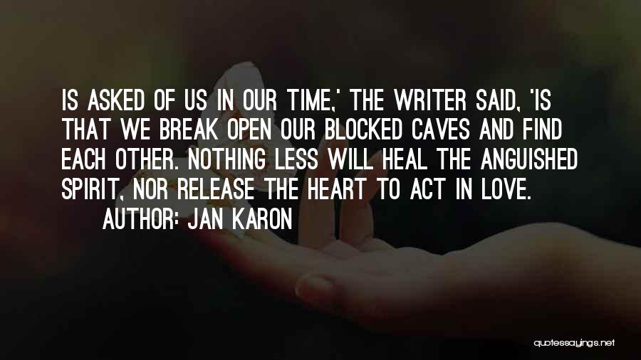 Jan Karon Quotes: Is Asked Of Us In Our Time,' The Writer Said, 'is That We Break Open Our Blocked Caves And Find