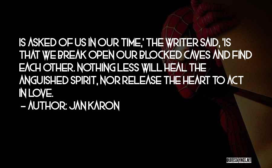 Jan Karon Quotes: Is Asked Of Us In Our Time,' The Writer Said, 'is That We Break Open Our Blocked Caves And Find