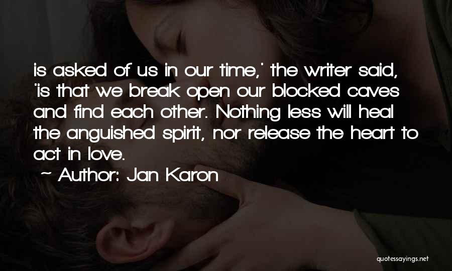 Jan Karon Quotes: Is Asked Of Us In Our Time,' The Writer Said, 'is That We Break Open Our Blocked Caves And Find