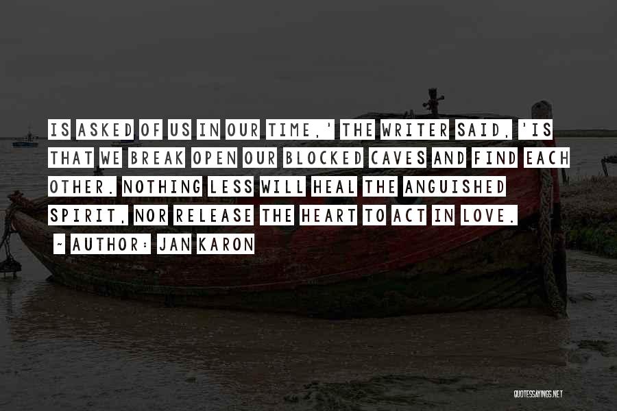 Jan Karon Quotes: Is Asked Of Us In Our Time,' The Writer Said, 'is That We Break Open Our Blocked Caves And Find