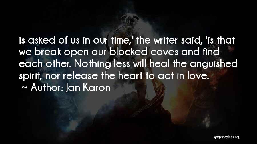 Jan Karon Quotes: Is Asked Of Us In Our Time,' The Writer Said, 'is That We Break Open Our Blocked Caves And Find