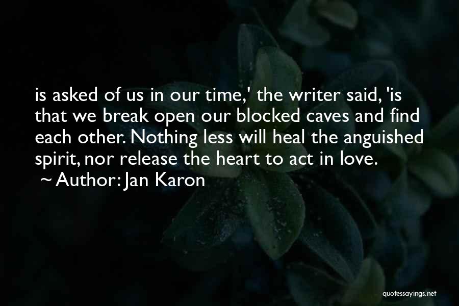 Jan Karon Quotes: Is Asked Of Us In Our Time,' The Writer Said, 'is That We Break Open Our Blocked Caves And Find