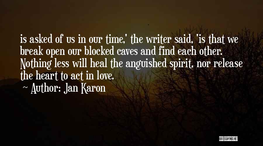 Jan Karon Quotes: Is Asked Of Us In Our Time,' The Writer Said, 'is That We Break Open Our Blocked Caves And Find