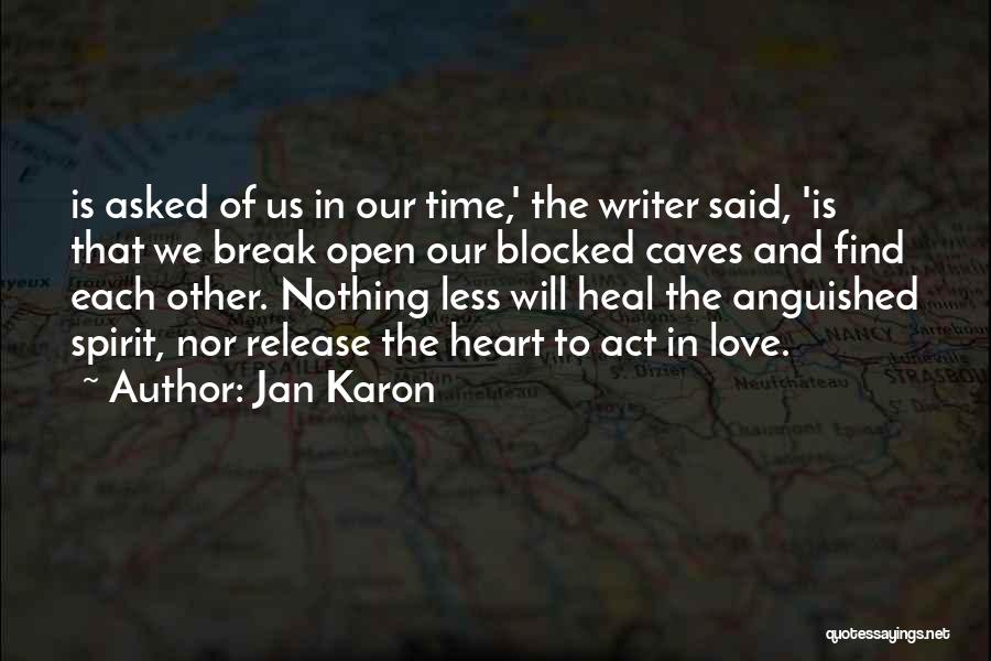 Jan Karon Quotes: Is Asked Of Us In Our Time,' The Writer Said, 'is That We Break Open Our Blocked Caves And Find