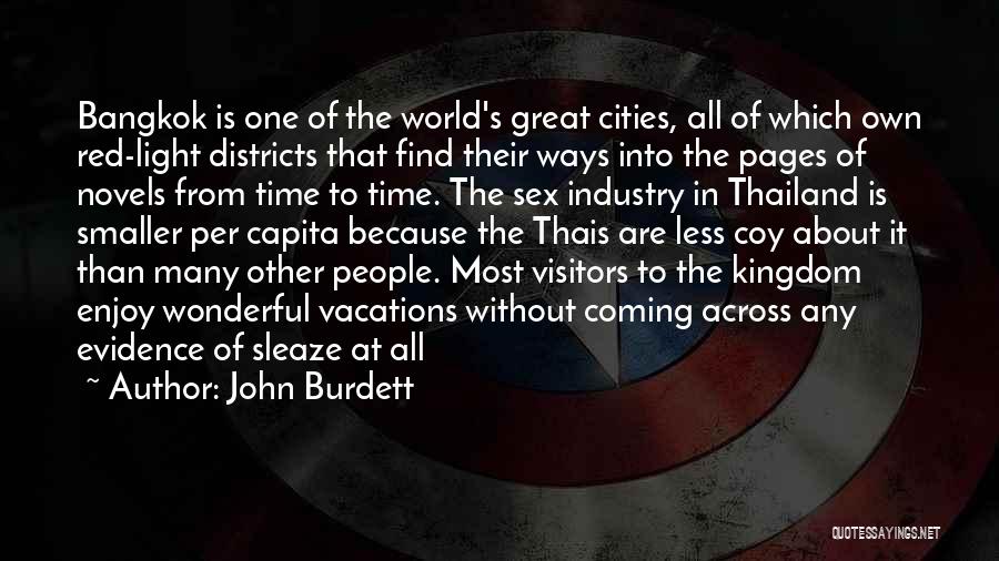 John Burdett Quotes: Bangkok Is One Of The World's Great Cities, All Of Which Own Red-light Districts That Find Their Ways Into The