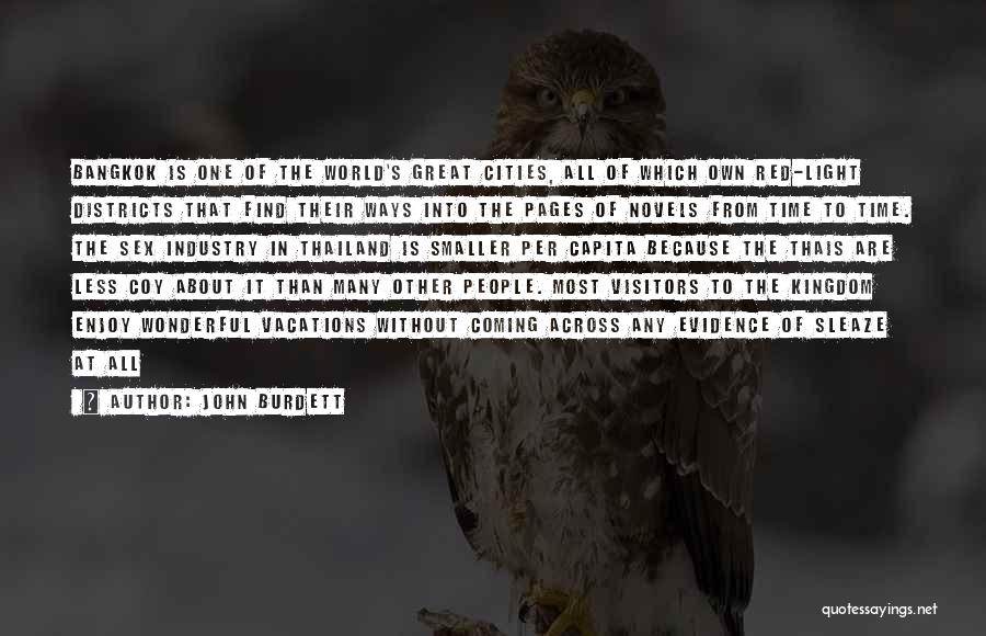 John Burdett Quotes: Bangkok Is One Of The World's Great Cities, All Of Which Own Red-light Districts That Find Their Ways Into The