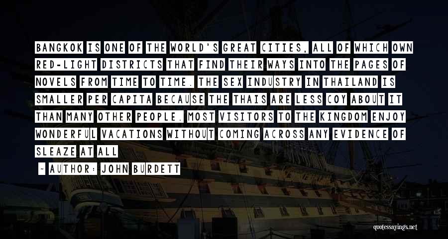 John Burdett Quotes: Bangkok Is One Of The World's Great Cities, All Of Which Own Red-light Districts That Find Their Ways Into The