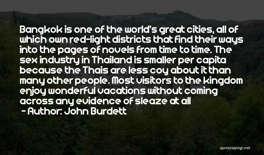 John Burdett Quotes: Bangkok Is One Of The World's Great Cities, All Of Which Own Red-light Districts That Find Their Ways Into The