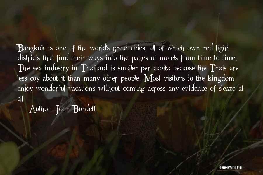 John Burdett Quotes: Bangkok Is One Of The World's Great Cities, All Of Which Own Red-light Districts That Find Their Ways Into The