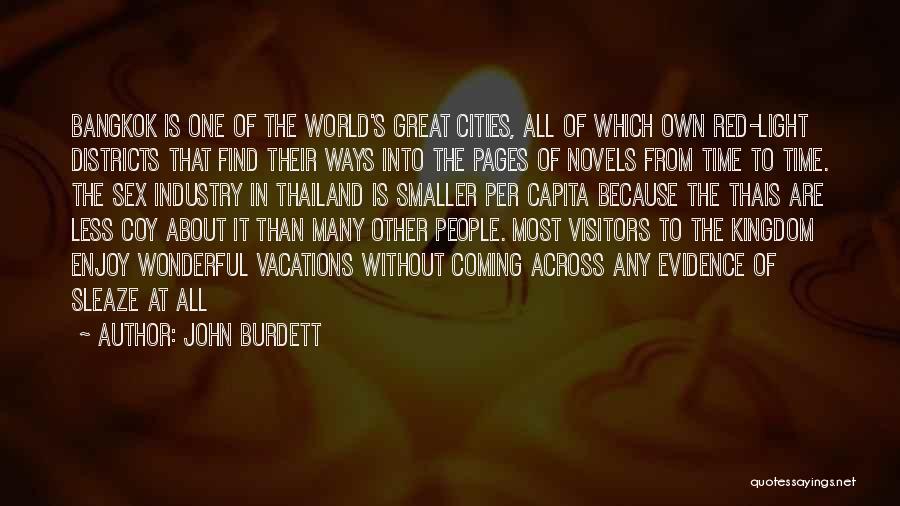 John Burdett Quotes: Bangkok Is One Of The World's Great Cities, All Of Which Own Red-light Districts That Find Their Ways Into The