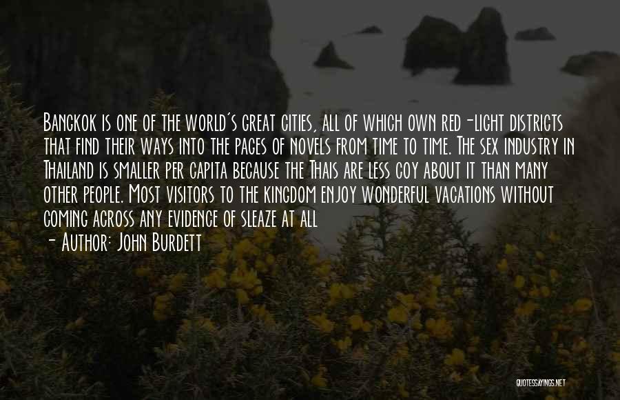 John Burdett Quotes: Bangkok Is One Of The World's Great Cities, All Of Which Own Red-light Districts That Find Their Ways Into The