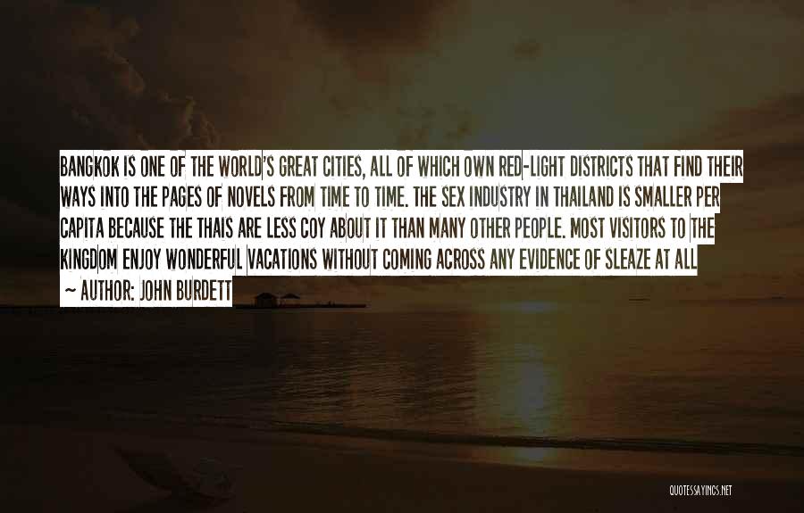 John Burdett Quotes: Bangkok Is One Of The World's Great Cities, All Of Which Own Red-light Districts That Find Their Ways Into The