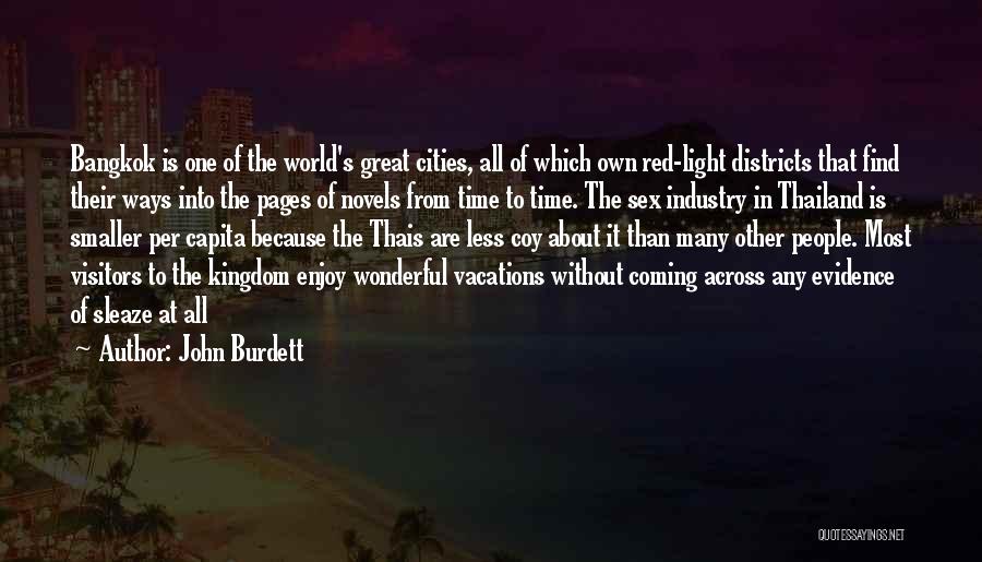 John Burdett Quotes: Bangkok Is One Of The World's Great Cities, All Of Which Own Red-light Districts That Find Their Ways Into The