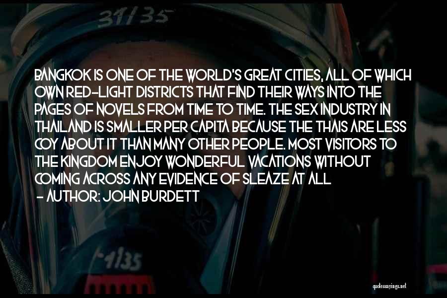 John Burdett Quotes: Bangkok Is One Of The World's Great Cities, All Of Which Own Red-light Districts That Find Their Ways Into The