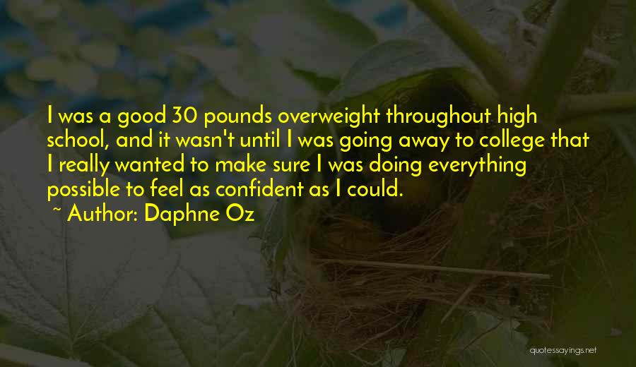 Daphne Oz Quotes: I Was A Good 30 Pounds Overweight Throughout High School, And It Wasn't Until I Was Going Away To College