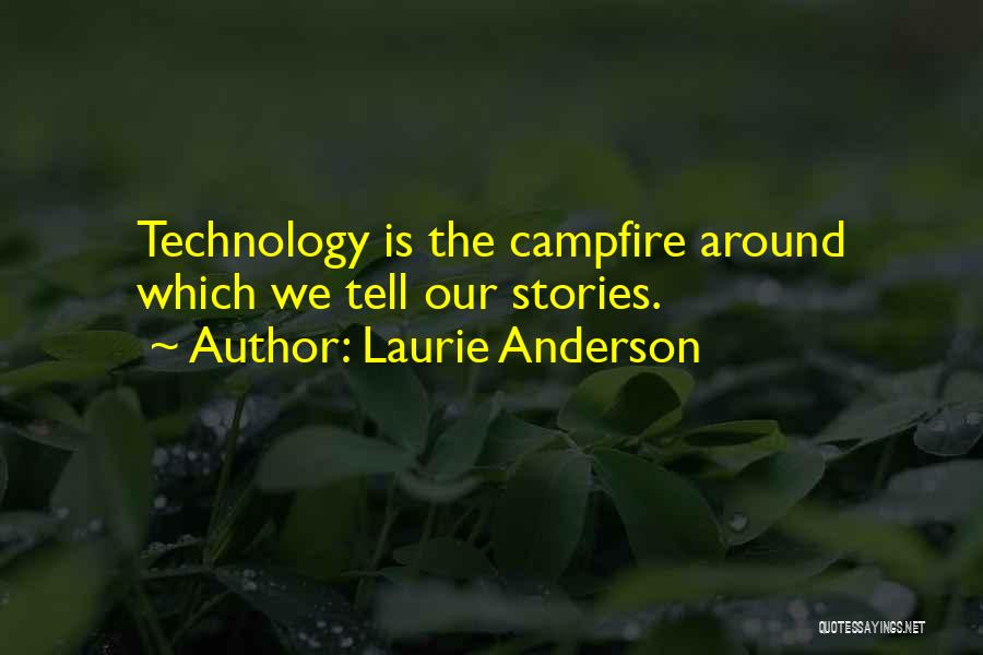 Laurie Anderson Quotes: Technology Is The Campfire Around Which We Tell Our Stories.