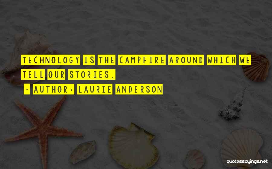 Laurie Anderson Quotes: Technology Is The Campfire Around Which We Tell Our Stories.