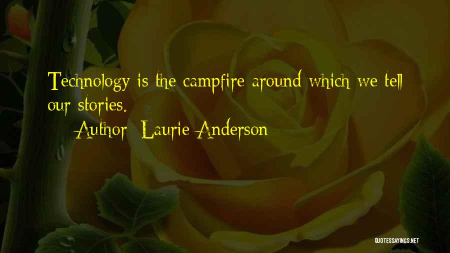 Laurie Anderson Quotes: Technology Is The Campfire Around Which We Tell Our Stories.