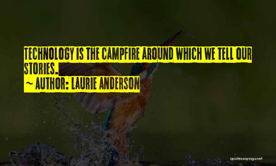 Laurie Anderson Quotes: Technology Is The Campfire Around Which We Tell Our Stories.