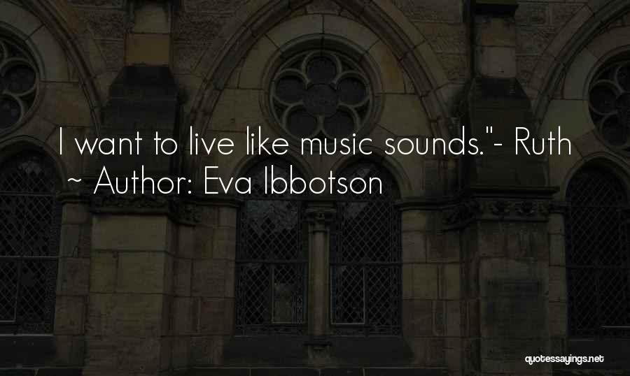 Eva Ibbotson Quotes: I Want To Live Like Music Sounds.- Ruth