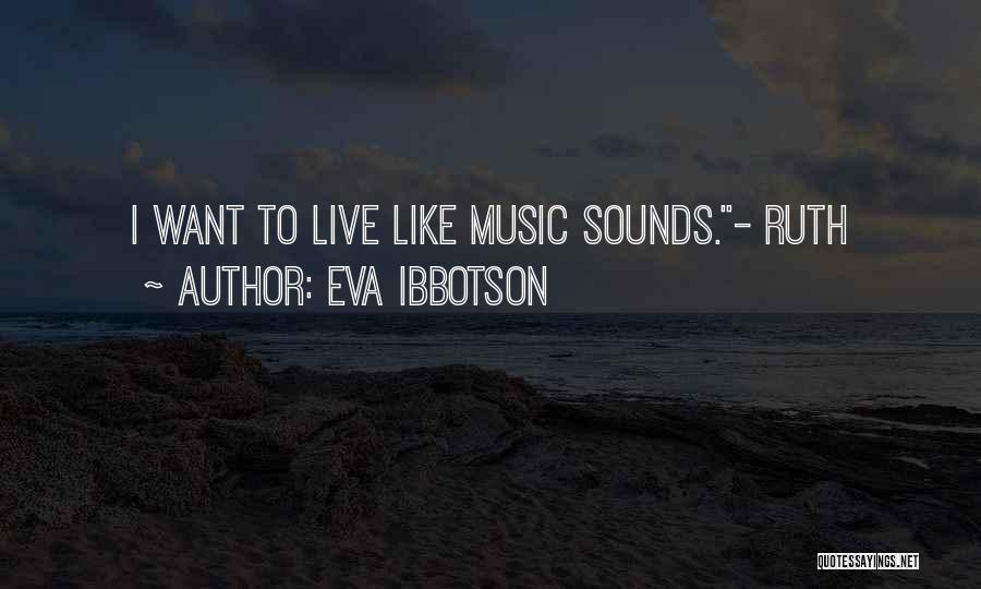 Eva Ibbotson Quotes: I Want To Live Like Music Sounds.- Ruth