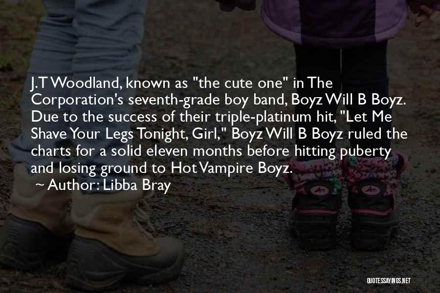 Libba Bray Quotes: J.t Woodland, Known As The Cute One In The Corporation's Seventh-grade Boy Band, Boyz Will B Boyz. Due To The