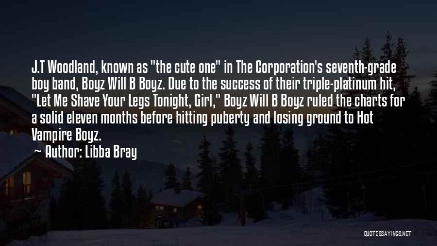 Libba Bray Quotes: J.t Woodland, Known As The Cute One In The Corporation's Seventh-grade Boy Band, Boyz Will B Boyz. Due To The